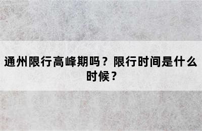 通州限行高峰期吗？限行时间是什么时候？