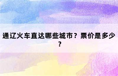 通辽火车直达哪些城市？票价是多少？