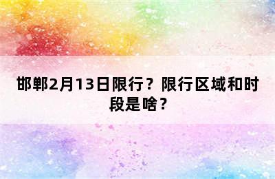 邯郸2月13日限行？限行区域和时段是啥？