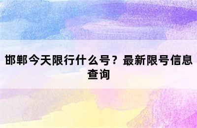 邯郸今天限行什么号？最新限号信息查询