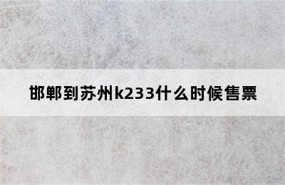 邯郸到苏州k233什么时候售票