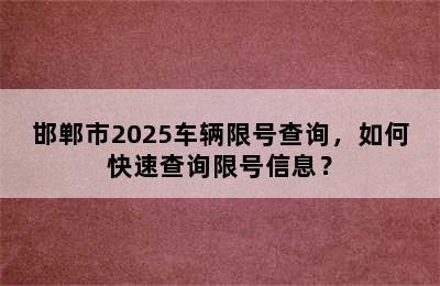 邯郸市2025车辆限号查询，如何快速查询限号信息？