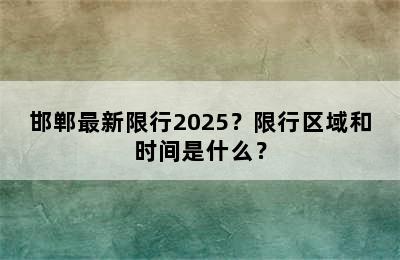 邯郸最新限行2025？限行区域和时间是什么？