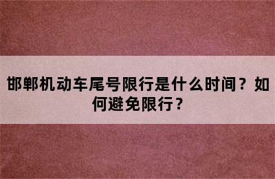 邯郸机动车尾号限行是什么时间？如何避免限行？
