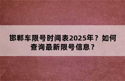 邯郸车限号时间表2025年？如何查询最新限号信息？