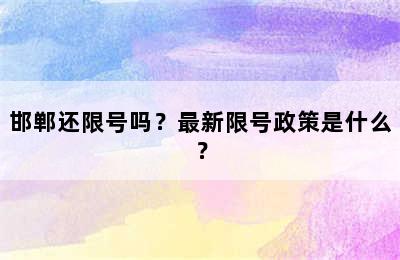 邯郸还限号吗？最新限号政策是什么？