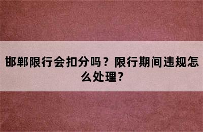 邯郸限行会扣分吗？限行期间违规怎么处理？
