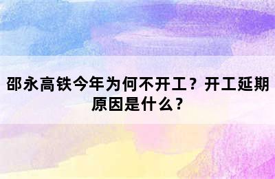 邵永高铁今年为何不开工？开工延期原因是什么？