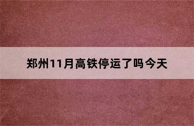 郑州11月高铁停运了吗今天