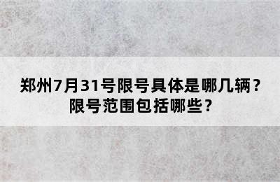 郑州7月31号限号具体是哪几辆？限号范围包括哪些？