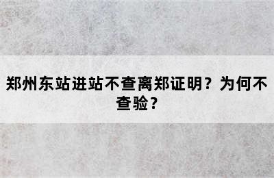 郑州东站进站不查离郑证明？为何不查验？