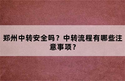 郑州中转安全吗？中转流程有哪些注意事项？