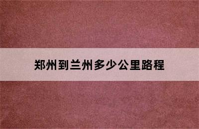 郑州到兰州多少公里路程