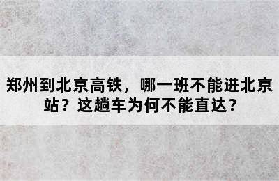 郑州到北京高铁，哪一班不能进北京站？这趟车为何不能直达？
