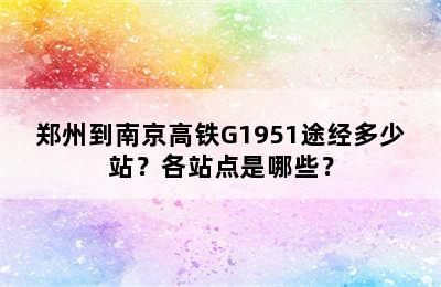 郑州到南京高铁G1951途经多少站？各站点是哪些？
