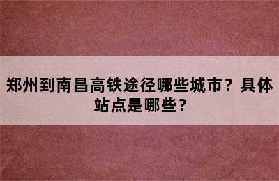 郑州到南昌高铁途径哪些城市？具体站点是哪些？