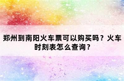 郑州到南阳火车票可以购买吗？火车时刻表怎么查询？