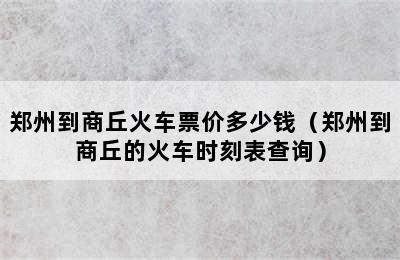 郑州到商丘火车票价多少钱（郑州到商丘的火车时刻表查询）