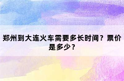 郑州到大连火车需要多长时间？票价是多少？