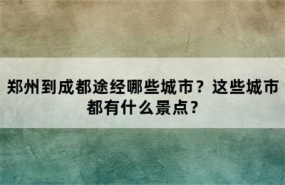 郑州到成都途经哪些城市？这些城市都有什么景点？
