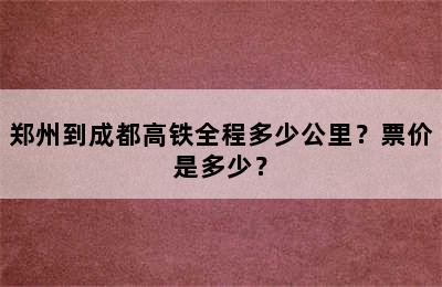 郑州到成都高铁全程多少公里？票价是多少？