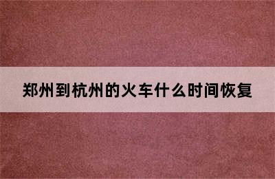 郑州到杭州的火车什么时间恢复