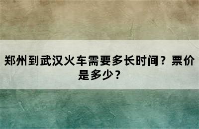 郑州到武汉火车需要多长时间？票价是多少？