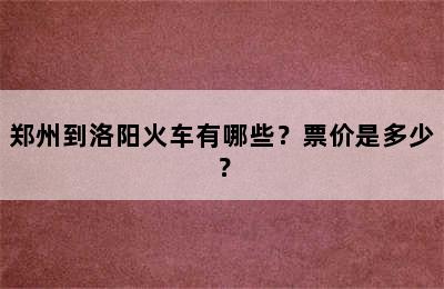 郑州到洛阳火车有哪些？票价是多少？
