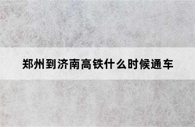 郑州到济南高铁什么时候通车