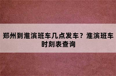 郑州到淮滨班车几点发车？淮滨班车时刻表查询