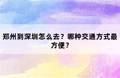 郑州到深圳怎么去？哪种交通方式最方便？