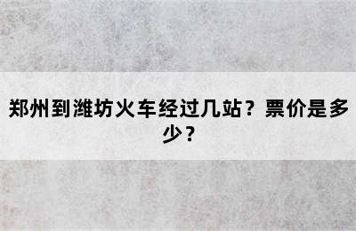 郑州到潍坊火车经过几站？票价是多少？