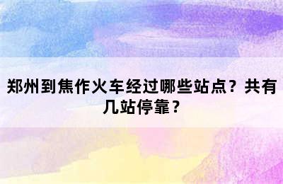 郑州到焦作火车经过哪些站点？共有几站停靠？