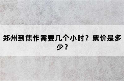 郑州到焦作需要几个小时？票价是多少？
