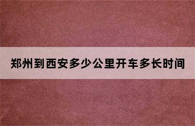 郑州到西安多少公里开车多长时间