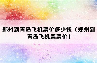 郑州到青岛飞机票价多少钱（郑州到青岛飞机票票价）