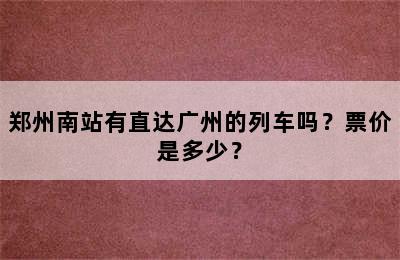 郑州南站有直达广州的列车吗？票价是多少？