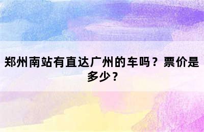 郑州南站有直达广州的车吗？票价是多少？