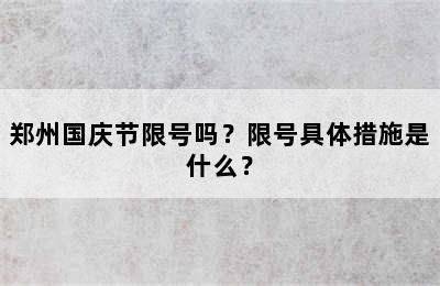 郑州国庆节限号吗？限号具体措施是什么？