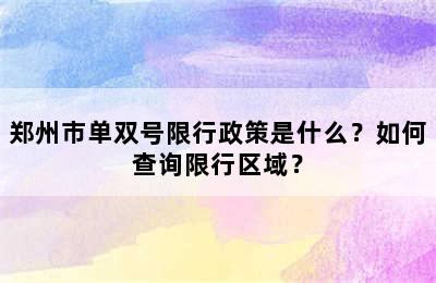 郑州市单双号限行政策是什么？如何查询限行区域？