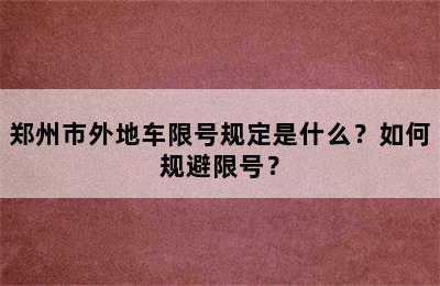 郑州市外地车限号规定是什么？如何规避限号？