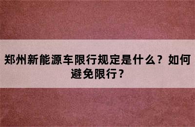 郑州新能源车限行规定是什么？如何避免限行？