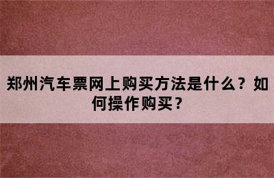 郑州汽车票网上购买方法是什么？如何操作购买？