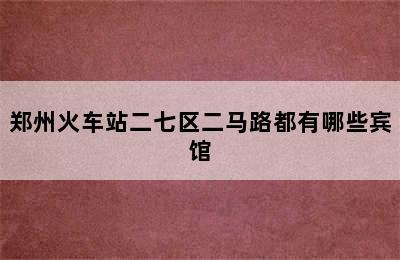 郑州火车站二七区二马路都有哪些宾馆