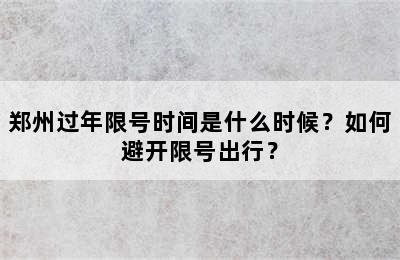 郑州过年限号时间是什么时候？如何避开限号出行？