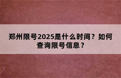 郑州限号2025是什么时间？如何查询限号信息？