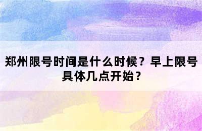 郑州限号时间是什么时候？早上限号具体几点开始？