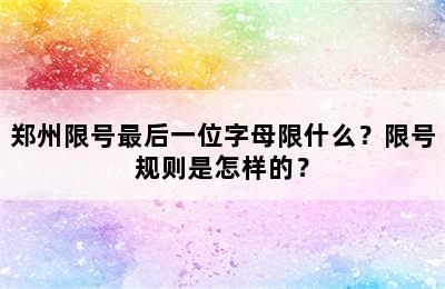 郑州限号最后一位字母限什么？限号规则是怎样的？