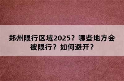 郑州限行区域2025？哪些地方会被限行？如何避开？