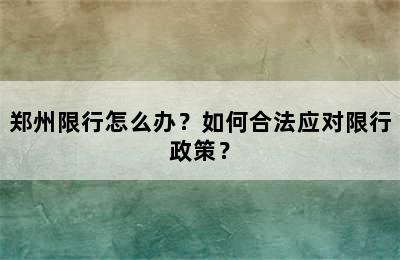 郑州限行怎么办？如何合法应对限行政策？